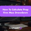 How To Calculate Prop Firm Max Drawdown: 2026 Guide